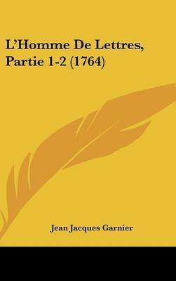 L'Homme De Lettres, Partie 1-2 (1764) on Hardback by Jean Jacques Garnier