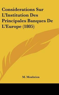 Considerations Sur L'Institution Des Principales Banques de L'Europe (1805) on Hardback by M Monbrion