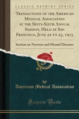 Transactions of the American Medical Association at the Sixty-Sixth Annual Session, Held at San Francisco, June 22 to 25, 1915: Section on Nervous and Mental Diseases (Classic Reprint) image