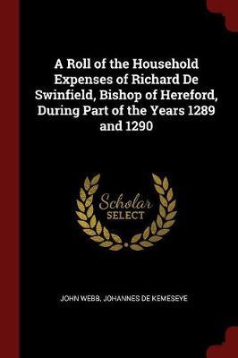 A Roll of the Household Expenses of Richard de Swinfield, Bishop of Hereford, During Part of the Years 1289 and 1290 by John Webb