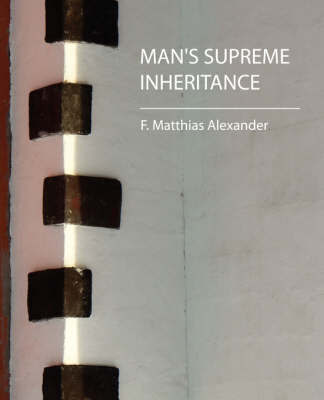 Man's Supreme Inheritance by Matthias Alexande F Matthias Alexander image