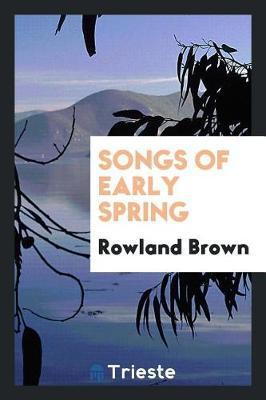 Songs of Early Spring by Rowland Brown image