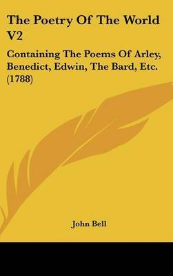 The Poetry Of The World V2: Containing The Poems Of Arley, Benedict, Edwin, The Bard, Etc. (1788) by John Bell image