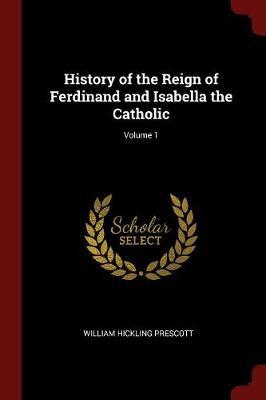 History of the Reign of Ferdinand and Isabella the Catholic; Volume 1 by William Hickling Prescott image