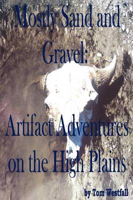 Mostly Sand and Gravel: Artifact Adventures on the High Plains by Tom C. Westfall image