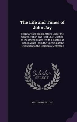 The Life and Times of John Jay by William Whitelock image