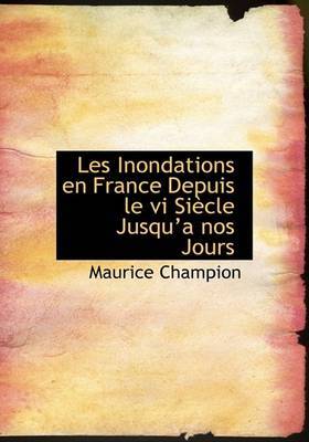 Les Inondations En France Depuis Le VI Siaucle Jusqua a Nos Jours by Maurice Champion