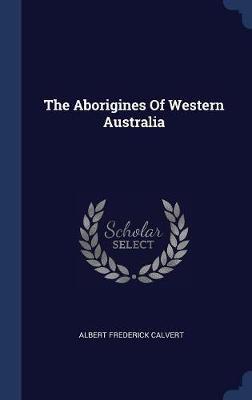 The Aborigines of Western Australia by Albert Frederick Calvert image