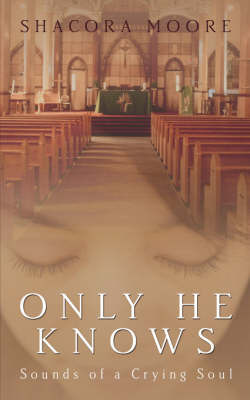 Only He Knows: Sounds of a Crying Soul on Paperback by Shacora, Moore