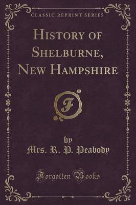 History of Shelburne, New Hampshire (Classic Reprint) by Mrs R P Peabody