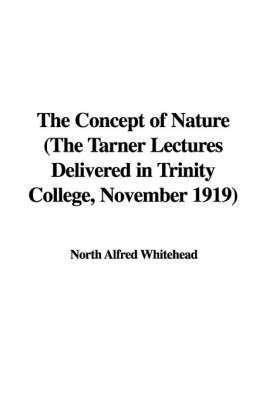 The Concept of Nature (the Tarner Lectures Delivered in Trinity College, November 1919) on Paperback by North Alfred Whitehead