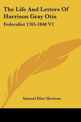 The Life and Letters of Harrison Gray Otis: Federalist 1765-1848 V2 by Samuel Eliot Morison image