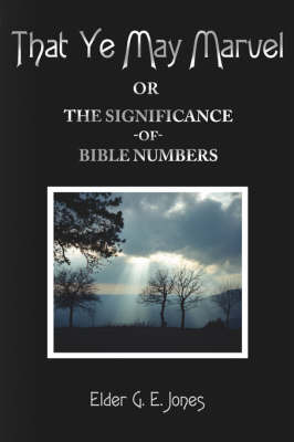 That Ye May Marvel or: The Significance of Bible Numbers on Paperback by Elder G. E. Jones