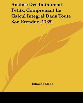Analise Des Infiniment Petits, Comprenant Le Calcul Integral Dans Toute Son Etendue (1735) by Edmund Stone image