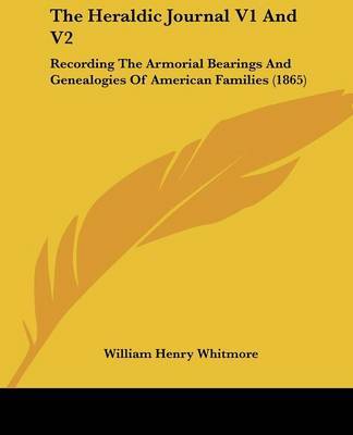 The Heraldic Journal V1 and V2: Recording the Armorial Bearings and Genealogies of American Families (1865) on Paperback by William Henry Whitmore