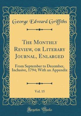 The Monthly Review, or Literary Journal, Enlarged, Vol. 15 by George Edward Griffiths image