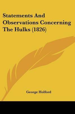 Statements And Observations Concerning The Hulks (1826) on Paperback by George Holford