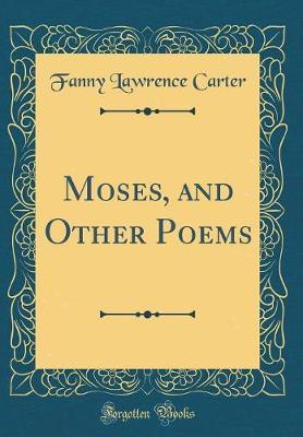 Moses, and Other Poems (Classic Reprint) by Fanny Lawrence Carter image