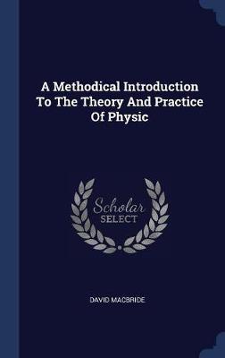 A Methodical Introduction to the Theory and Practice of Physic by David MacBride image