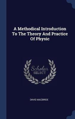 A Methodical Introduction to the Theory and Practice of Physic image