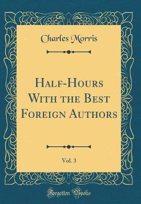 Half-Hours with the Best Foreign Authors, Vol. 3 (Classic Reprint) by Charles Morris image