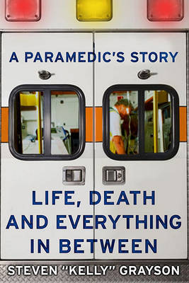 A Paramedic's Story: Life, Death, and Everything in Between by Steven "Kelly" Grayson image