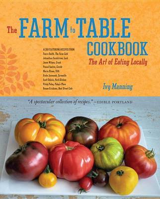 The Farm to Table Cookbook: The Art of Eating Locally by Ivy Manning image