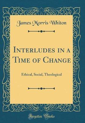Interludes in a Time of Change by James Morris Whiton image