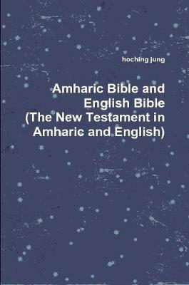 Amharic Bible and English Bible(the New Testament in Amharic and English) by Hoching Jung image