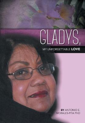 Gladys, My Unforgettable Love by Antonio E Morales-Pita image