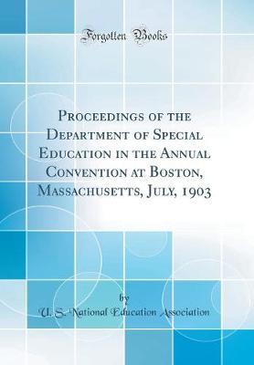 Proceedings of the Department of Special Education in the Annual Convention at Boston, Massachusetts, July, 1903 (Classic Reprint) by U S National Education Association image