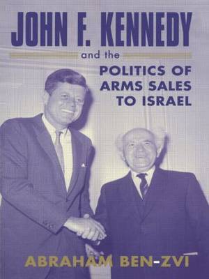 John F. Kennedy and the Politics of Arms Sales to Israel by Abraham Ben-Zvi image