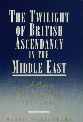 The Twilight of British Ascendancy in the Middle East on Hardback by Daniel Silverfarb