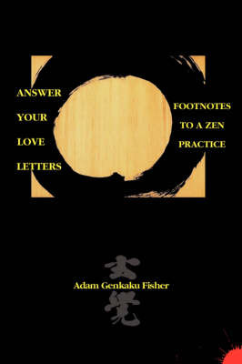 Answer Your Love Letters: Footnotes to a Zen Practice by Adam Genkaku Fisher image