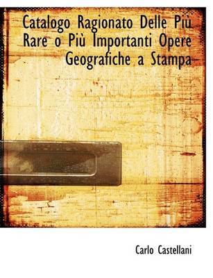 Catalogo Ragionato Delle PiA¹ Rare O PiA¹ Importanti Opere Geografiche a Stampa (Large Print Edition) by Carlo Castellani image
