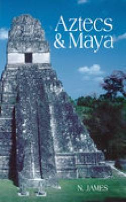 Aztecs and Maya by N. James