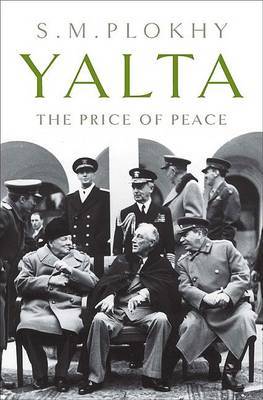 Yalta: The Price of Peace on Hardback by Professor Serhii Plokhy (Harvard University, Massachusetts Harvard University University of Alberta University of Alberta Harvard University, Massachu