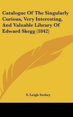 Catalogue of the Singularly Curious, Very Interesting, and Valuable Library of Edward Skegg (1842) image