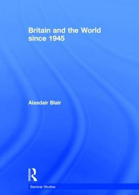 Britain and the World since 1945 on Hardback by Alasdair Blair