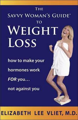 The Savvy Woman's Guide to Weight Loss: How Your Hormones Work for You...or Against You by Elizabeth Lee Vliet, M.D., M.D. image