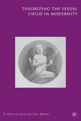 Theorizing the Sexual Child in Modernity on Hardback by R. Egan