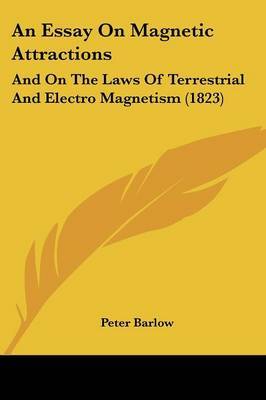 An Essay On Magnetic Attractions: And On The Laws Of Terrestrial And Electro Magnetism (1823) by Peter Barlow image