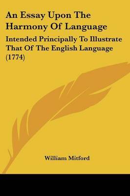 An Essay Upon The Harmony Of Language: Intended Principally To Illustrate That Of The English Language (1774) on Paperback by William Mitford