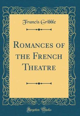 Romances of the French Theatre (Classic Reprint) by Francis Gribble image