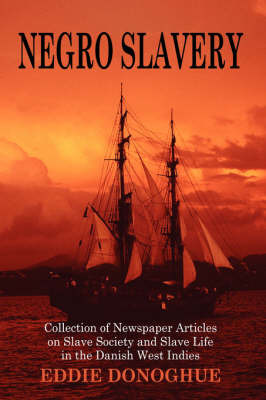 Negro Slavery: Slave Society and Slave Life in the Danish West Indies by Eddie Donoghue image