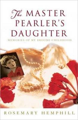 The Master Pearler's Daughter: Memories of My Broome Childhood on Paperback by Rosemary Hemphill