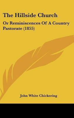 The Hillside Church: Or Reminiscences Of A Country Pastorate (1855) on Hardback by John White Chickering