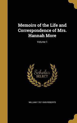 Memoirs of the Life and Correspondence of Mrs. Hannah More; Volume 1 on Hardback by William 1767-1849 Roberts