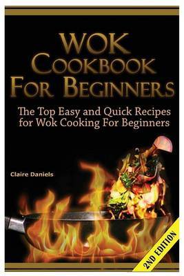 Wok Cookbook for Beginners: The Top Easy and Quick Recipes for Wok Cooking for Beginners! by Claire Daniels image