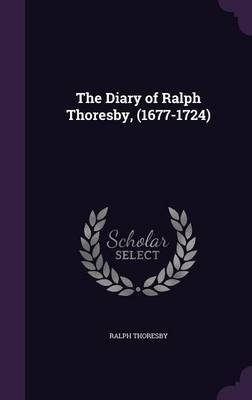 The Diary of Ralph Thoresby, (1677-1724) by Ralph Thoresby image